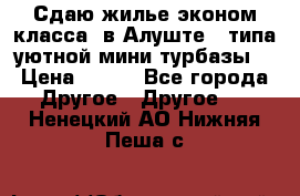 Сдаю жилье эконом класса  в Алуште ( типа уютной мини-турбазы) › Цена ­ 350 - Все города Другое » Другое   . Ненецкий АО,Нижняя Пеша с.